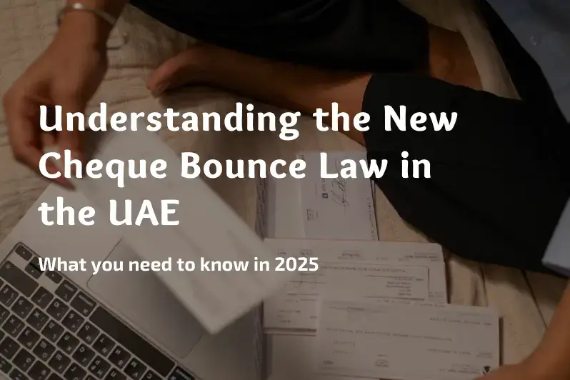 Understanding the New Cheque Bounce Law in the UAE 2024 2025