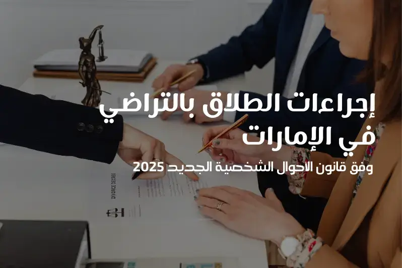 إجراءات الطلاق بالتراضي في الإمارات وفق قانون الأحوال الشخصية الجديد 2025 الطلاق الودي الطلاق بالموافقة المشتركة الطلاق وديا في دبي الشارقة عجمان