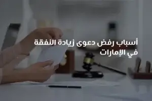 أسباب رفض دعوى زيادة النفقة في الإمارات