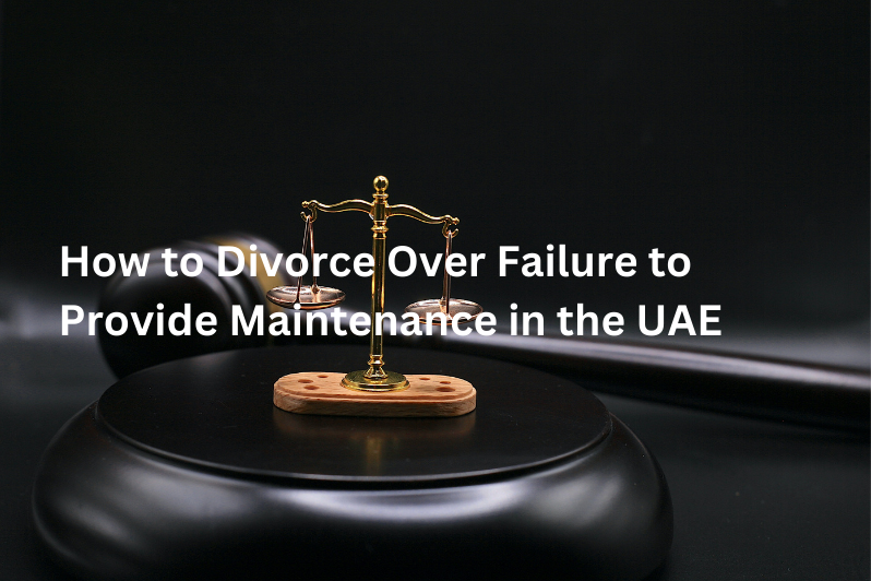 Your comprehensive guide on divorce lawsuits for divorce over failure to provide maintenance in the UAE, Dubai, Abu Dhabi, Sharjah, Al Ain, Ajman.